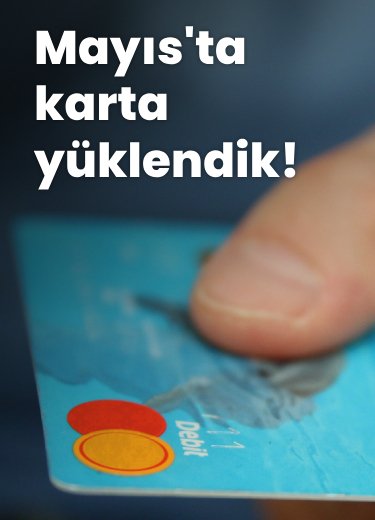 Mayısta ‘kart’a yüklendik!